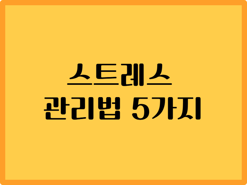 스트레스 관리법 5가지 1 스트레스 관리법 5가지